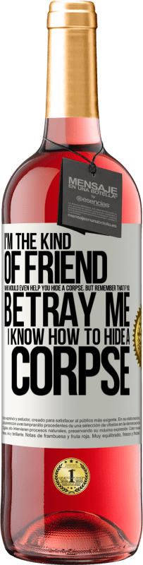 29,95 € Free Shipping | Rosé Wine ROSÉ Edition I'm the kind of friend who would even help you hide a corpse, but remember that if you betray me… I know how to hide a corpse White Label. Customizable label Young wine Harvest 2024 Tempranillo