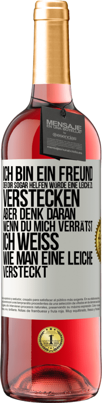 29,95 € Kostenloser Versand | Roséwein ROSÉ Ausgabe Ich bin ein Freund, der Dir sogar helfen würde, eine Leiche zu verstecken, aber denk daran, wenn du mich verrätst ... Ich weiß, Weißes Etikett. Anpassbares Etikett Junger Wein Ernte 2023 Tempranillo