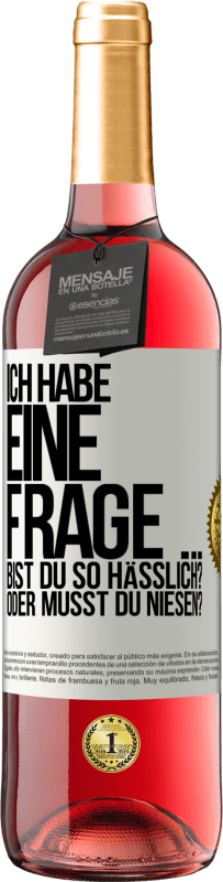 29,95 € Kostenloser Versand | Roséwein ROSÉ Ausgabe Ich habe eine Frage ... Bist du so hässlich? Oder musst du niesen? Weißes Etikett. Anpassbares Etikett Junger Wein Ernte 2023 Tempranillo