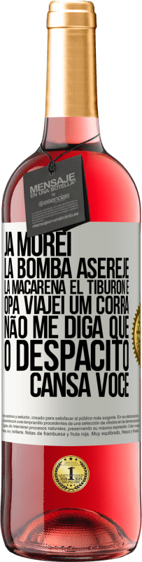 29,95 € Envio grátis | Vinho rosé Edição ROSÉ Já morei La bomba, Aserejé, La Macarena, El Tiburon e Opá, viajei um corrá. Não me diga que o Despacito cansa você Etiqueta Branca. Etiqueta personalizável Vinho jovem Colheita 2023 Tempranillo