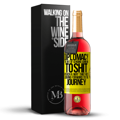 «Diplomacy. The art of sending someone to shit in such a way that he is looking forward to the journey» ROSÉ Edition