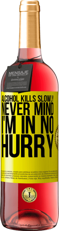29,95 € Free Shipping | Rosé Wine ROSÉ Edition Alcohol kills slowly ... Never mind, I'm in no hurry Yellow Label. Customizable label Young wine Harvest 2023 Tempranillo