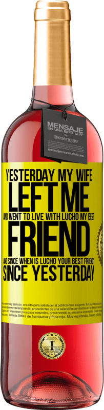29,95 € Free Shipping | Rosé Wine ROSÉ Edition Yesterday my wife left me and went to live with Lucho, my best friend. And since when is Lucho your best friend? Since Yellow Label. Customizable label Young wine Harvest 2025 Tempranillo