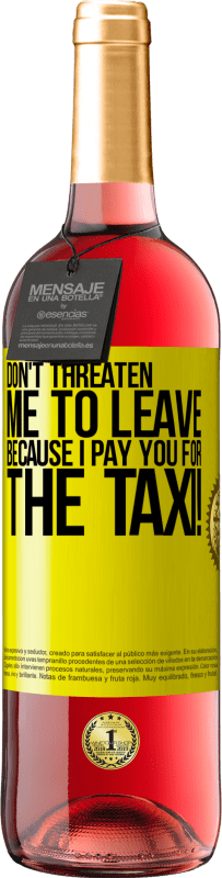 29,95 € Free Shipping | Rosé Wine ROSÉ Edition Don't threaten me to leave because I pay you for the taxi! Yellow Label. Customizable label Young wine Harvest 2023 Tempranillo