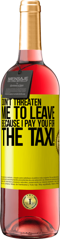 29,95 € Free Shipping | Rosé Wine ROSÉ Edition Don't threaten me to leave because I pay you for the taxi! Yellow Label. Customizable label Young wine Harvest 2024 Tempranillo