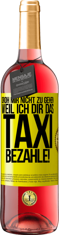 29,95 € Kostenloser Versand | Roséwein ROSÉ Ausgabe Droh mir nicht zu gehen, weil ich dir das Taxi bezahle! Gelbes Etikett. Anpassbares Etikett Junger Wein Ernte 2024 Tempranillo