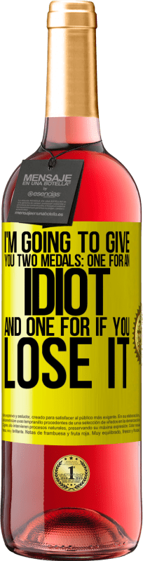 29,95 € Free Shipping | Rosé Wine ROSÉ Edition I'm going to give you two medals: One for an idiot and one for if you lose it Yellow Label. Customizable label Young wine Harvest 2025 Tempranillo