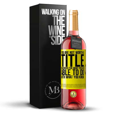 «You are not worth a title. Vouchers for what you are able to do with what you know» ROSÉ Edition