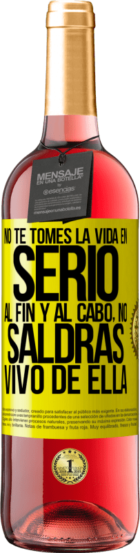 29,95 € Envío gratis | Vino Rosado Edición ROSÉ No te tomes la vida en serio, al fin y al cabo, no saldrás vivo de ella Etiqueta Amarilla. Etiqueta personalizable Vino joven Cosecha 2025 Tempranillo