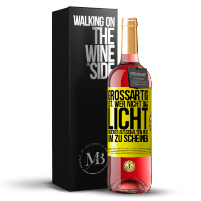 «Großartig ist, wer nicht das Licht anderer ausschalten muss, um zu scheinen» ROSÉ Ausgabe