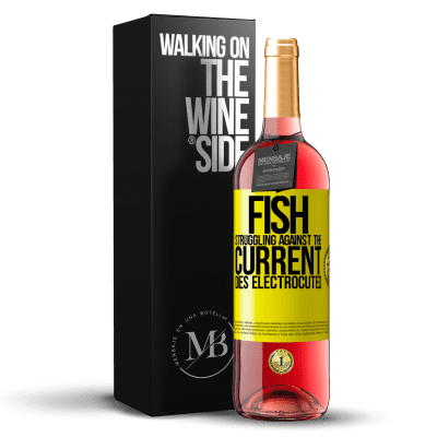 «Fish struggling against the current, dies electrocuted» ROSÉ Edition