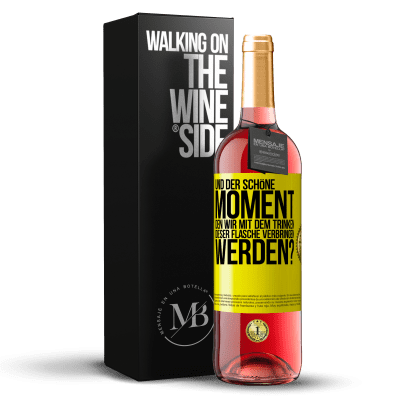 «Und der schöne Moment, den wir mit dem Trinken dieser Flasche verbringen werden?» ROSÉ Ausgabe