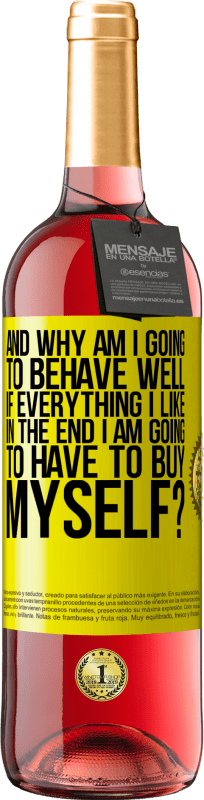29,95 € Free Shipping | Rosé Wine ROSÉ Edition and why am I going to behave well if everything I like in the end I am going to have to buy myself? Yellow Label. Customizable label Young wine Harvest 2022 Tempranillo