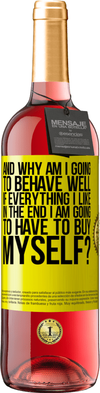 29,95 € Free Shipping | Rosé Wine ROSÉ Edition and why am I going to behave well if everything I like in the end I am going to have to buy myself? Yellow Label. Customizable label Young wine Harvest 2024 Tempranillo