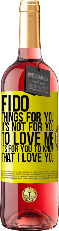 29,95 € 送料無料 | ロゼワイン ROSÉエディション 私があなたのために物事をするなら、それはあなたが私を愛することではありません。あなたが私があなたを愛していることを知るのはあなたのためです 黄色のラベル. カスタマイズ可能なラベル 若いワイン 収穫 2025 Tempranillo