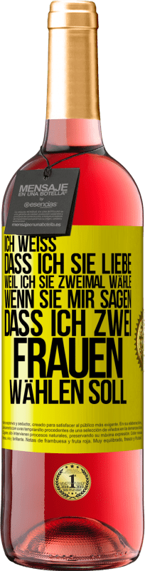 29,95 € Kostenloser Versand | Roséwein ROSÉ Ausgabe Ich weiß, dass ich sie liebe, weil ich sie zweimal wähle, wenn sie mir sagen, dass ich zwei Frauen wählen soll Gelbes Etikett. Anpassbares Etikett Junger Wein Ernte 2024 Tempranillo