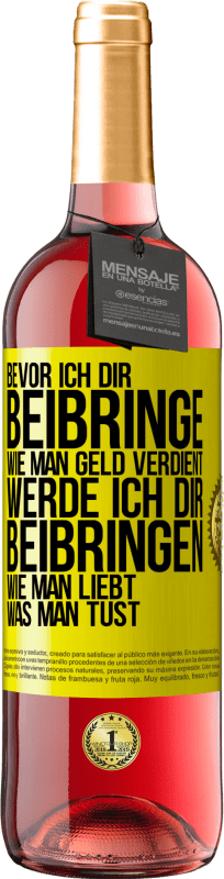 29,95 € Kostenloser Versand | Roséwein ROSÉ Ausgabe Bevor ich dir beibringe, wie man Geld verdient, werde ich dir beibringen, wie man liebt, was man tust Gelbes Etikett. Anpassbares Etikett Junger Wein Ernte 2025 Tempranillo