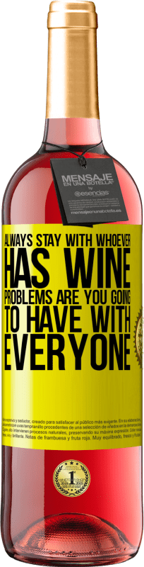 29,95 € Free Shipping | Rosé Wine ROSÉ Edition Always stay with whoever has wine. Problems are you going to have with everyone Yellow Label. Customizable label Young wine Harvest 2024 Tempranillo