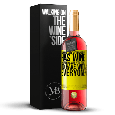 «Always stay with whoever has wine. Problems are you going to have with everyone» ROSÉ Edition