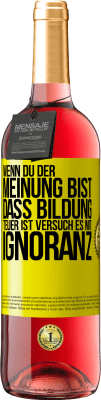 29,95 € Kostenloser Versand | Roséwein ROSÉ Ausgabe Wenn du der Meinung bist, dass Bildung teuer ist, versuch es mit Ignoranz Gelbes Etikett. Anpassbares Etikett Junger Wein Ernte 2024 Tempranillo