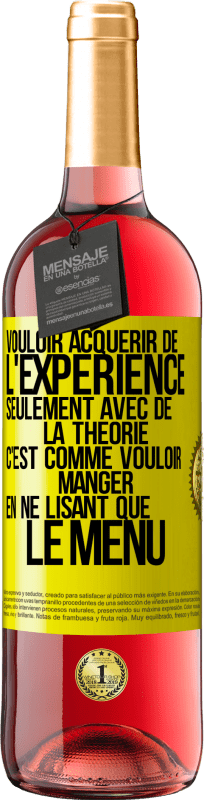 29,95 € Envoi gratuit | Vin rosé Édition ROSÉ Vouloir acquérir de l'expérience seulement avec de la théorie c'est comme vouloir manger en ne lisant que le menu Étiquette Jaune. Étiquette personnalisable Vin jeune Récolte 2024 Tempranillo