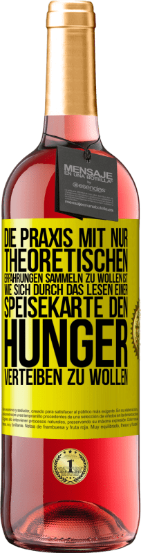 29,95 € Kostenloser Versand | Roséwein ROSÉ Ausgabe Die Praxis mit nur theoretischen Erfahrungen sammeln zu wollen ist, wie sich durch das Lesen einer Speisekarte den Hunger vertei Gelbes Etikett. Anpassbares Etikett Junger Wein Ernte 2024 Tempranillo