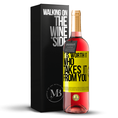 «It is worth it who takes it from you» ROSÉ Edition