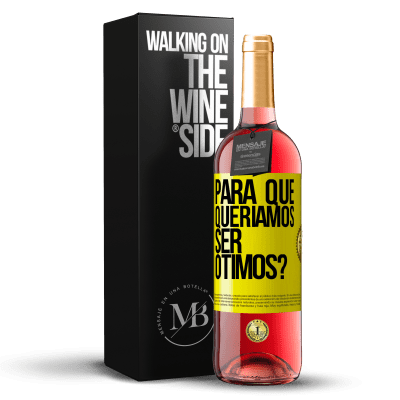 «para que queríamos ser ótimos?» Edição ROSÉ