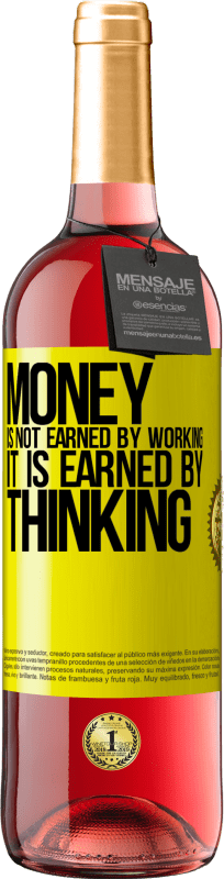 29,95 € Free Shipping | Rosé Wine ROSÉ Edition Money is not earned by working, it is earned by thinking Yellow Label. Customizable label Young wine Harvest 2023 Tempranillo