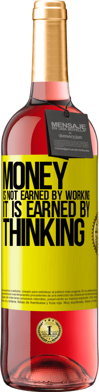 29,95 € Free Shipping | Rosé Wine ROSÉ Edition Money is not earned by working, it is earned by thinking Yellow Label. Customizable label Young wine Harvest 2024 Tempranillo