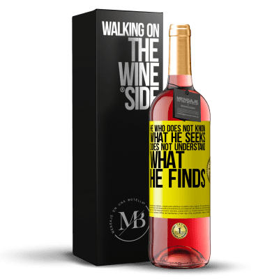 «He who does not know what he seeks, does not understand what he finds» ROSÉ Edition