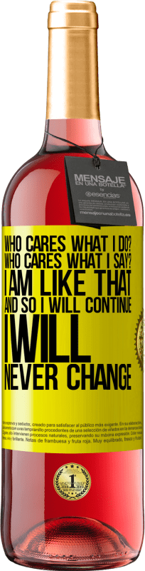29,95 € Free Shipping | Rosé Wine ROSÉ Edition who cares what I do? Who cares what I say? I am like that, and so I will continue, I will never change Yellow Label. Customizable label Young wine Harvest 2023 Tempranillo