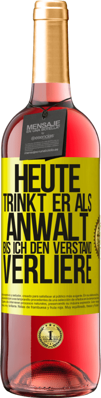 29,95 € Kostenloser Versand | Roséwein ROSÉ Ausgabe Heute trinkt er als Anwalt. Bis ich den Verstand verliere Gelbes Etikett. Anpassbares Etikett Junger Wein Ernte 2024 Tempranillo