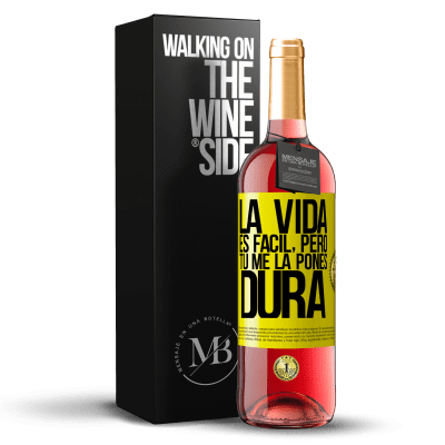 «La vida es fácil, pero tú me la pones dura» Edición ROSÉ