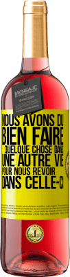 29,95 € Envoi gratuit | Vin rosé Édition ROSÉ Nous avons dû bien faire quelque chose dans une autre vie pour nous revoir dans celle-ci Étiquette Jaune. Étiquette personnalisable Vin jeune Récolte 2023 Tempranillo