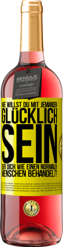 29,95 € Kostenloser Versand | Roséwein ROSÉ Ausgabe Wie willst du mit jemandem glücklich sein, der dich wie einen normalen Menschen behandelt? Gelbes Etikett. Anpassbares Etikett Junger Wein Ernte 2024 Tempranillo