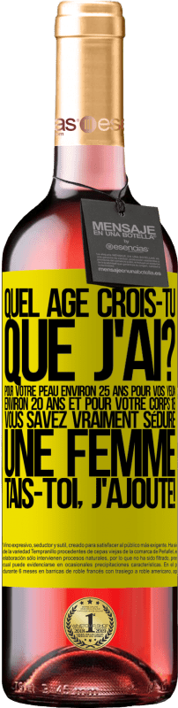 29,95 € Envoi gratuit | Vin rosé Édition ROSÉ Quel âge crois-tu que j'ai? Pour ta peau environ 25 ans, pour tes yeux environ 20 ans et pour ton corps 18. Tu sais vraiment séd Étiquette Jaune. Étiquette personnalisable Vin jeune Récolte 2024 Tempranillo