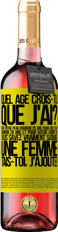 29,95 € Envoi gratuit | Vin rosé Édition ROSÉ Quel âge crois-tu que j'ai? Pour ta peau environ 25 ans, pour tes yeux environ 20 ans et pour ton corps 18. Tu sais vraiment séd Étiquette Jaune. Étiquette personnalisable Vin jeune Récolte 2025 Tempranillo