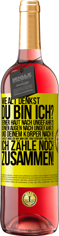 29,95 € Kostenloser Versand | Roséwein ROSÉ Ausgabe Wie alt denkst du bin ich? Deiner Haut nach ungefähr 25, deinen Augen nach ungefähr 20, und deinem Körper nach 18. Du weißt wirk Gelbes Etikett. Anpassbares Etikett Junger Wein Ernte 2024 Tempranillo