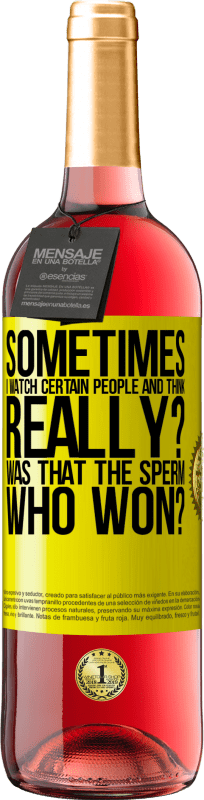 29,95 € Free Shipping | Rosé Wine ROSÉ Edition Sometimes I watch certain people and think ... Really? That was the sperm that won? Yellow Label. Customizable label Young wine Harvest 2024 Tempranillo