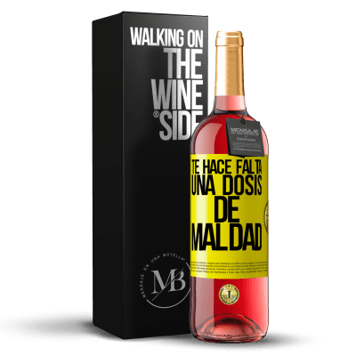 «Te hace falta una dosis de maldad» Edición ROSÉ