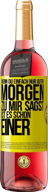 29,95 € Kostenloser Versand | Roséwein ROSÉ Ausgabe Wenn du einfach nur Guten Morgen zu mir sagst, ist es schon einer Gelbes Etikett. Anpassbares Etikett Junger Wein Ernte 2024 Tempranillo