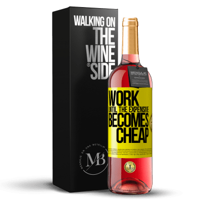 «Work until the expensive becomes cheap» ROSÉ Edition