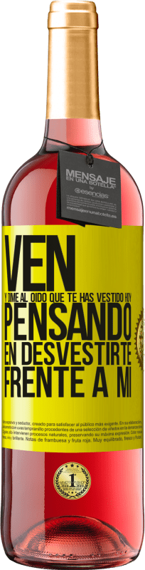 29,95 € Envío gratis | Vino Rosado Edición ROSÉ Ven y dime al oído que te has vestido hoy pensando en desvestirte frente a mi Etiqueta Amarilla. Etiqueta personalizable Vino joven Cosecha 2025 Tempranillo