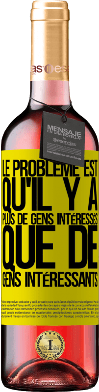 29,95 € Envoi gratuit | Vin rosé Édition ROSÉ Le problème est qu'il y a plus de gens intéressés que de gens intéressants Étiquette Jaune. Étiquette personnalisable Vin jeune Récolte 2024 Tempranillo