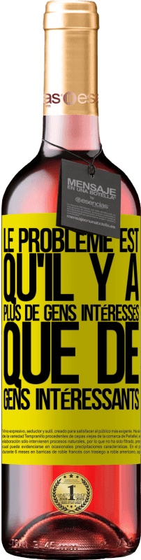 29,95 € Envoi gratuit | Vin rosé Édition ROSÉ Le problème est qu'il y a plus de gens intéressés que de gens intéressants Étiquette Jaune. Étiquette personnalisable Vin jeune Récolte 2025 Tempranillo