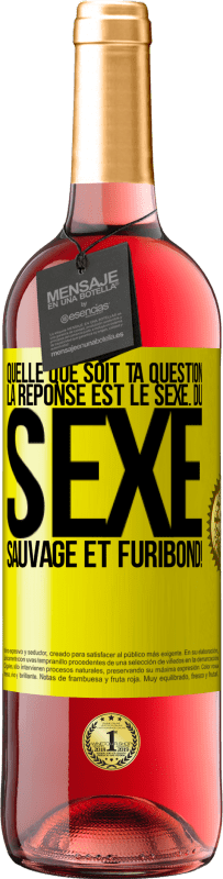 29,95 € Envoi gratuit | Vin rosé Édition ROSÉ Quelle que soit ta question la réponse est le sexe. Du sexe sauvage et furibond! Étiquette Jaune. Étiquette personnalisable Vin jeune Récolte 2024 Tempranillo