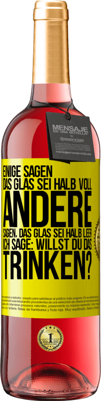 29,95 € Kostenloser Versand | Roséwein ROSÉ Ausgabe Einige sagen, das Glas sei halb voll, andere sagen, das Glas sei halb leer. Ich sage: Willst du das trinken? Gelbes Etikett. Anpassbares Etikett Junger Wein Ernte 2024 Tempranillo