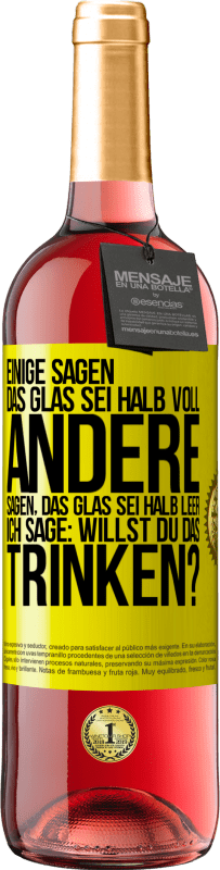 29,95 € Kostenloser Versand | Roséwein ROSÉ Ausgabe Einige sagen, das Glas sei halb voll, andere sagen, das Glas sei halb leer. Ich sage: Willst du das trinken? Gelbes Etikett. Anpassbares Etikett Junger Wein Ernte 2025 Tempranillo