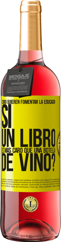 29,95 € Envío gratis | Vino Rosado Edición ROSÉ Cómo quieren fomentar la educación si un libro es más caro que una botella de vino Etiqueta Amarilla. Etiqueta personalizable Vino joven Cosecha 2024 Tempranillo